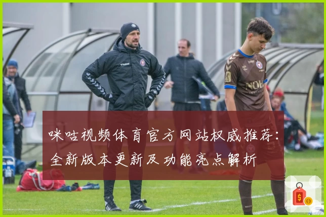 咪咕视频体育官方网站权威推荐：全新版本更新及功能亮点解析