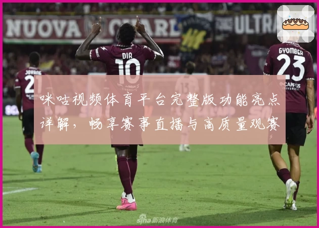 咪咕视频体育平台完整版功能亮点详解，畅享赛事直播与高质量观赛体验