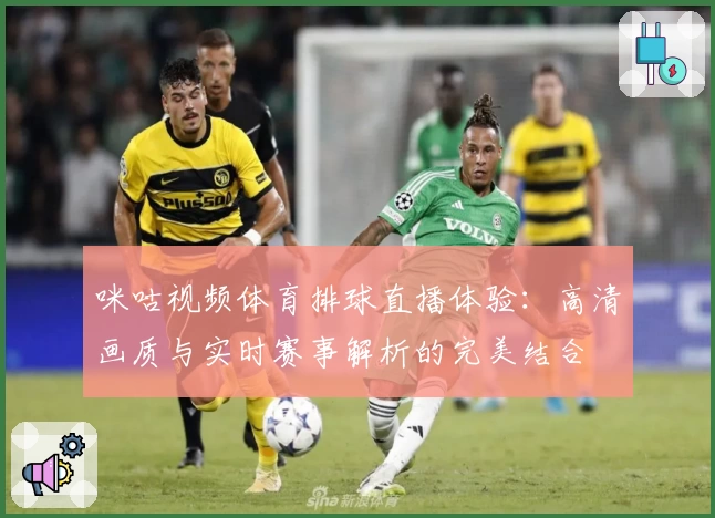 咪咕视频体育排球直播体验：高清画质与实时赛事解析的完美结合