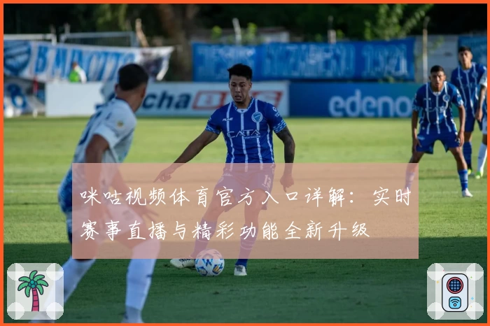 咪咕视频体育官方入口详解：实时赛事直播与精彩功能全新升级