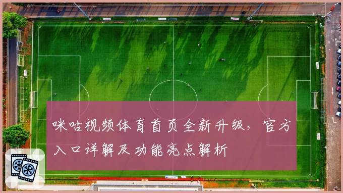 咪咕视频体育首页全新升级，官方入口详解及功能亮点解析