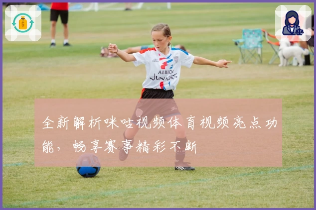 全新解析咪咕视频体育视频亮点功能，畅享赛事精彩不断