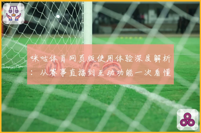 咪咕体育网页版使用体验深度解析：从赛事直播到互动功能一次看懂